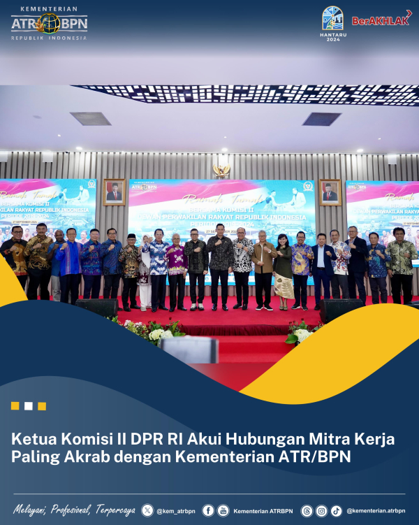 Ketua Komisi II DPR RI Akui Hubungan Mitra Kerja Paling Akrab dengan Kementerian ATR/BPN